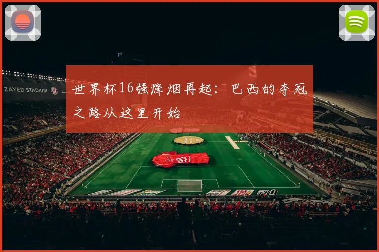 世界杯16强烽烟再起：巴西的夺冠之路从这里开始