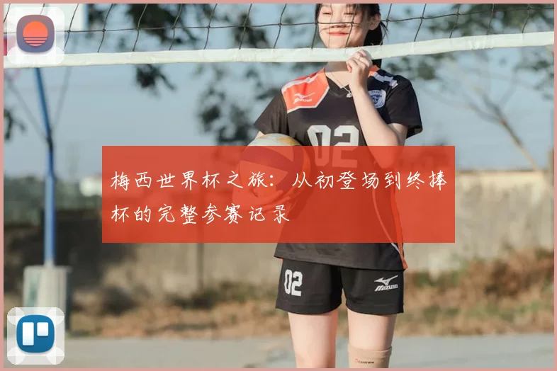 梅西世界杯之旅：从初登场到终捧杯的完整参赛记录